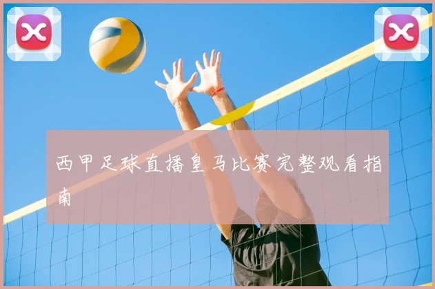 西甲足球直播皇马比赛完整观看指南
