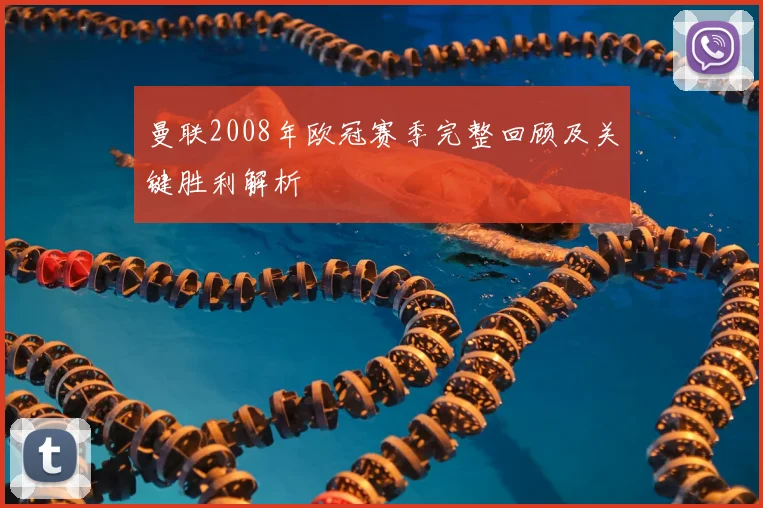 曼联2008年欧冠赛季完整回顾及关键胜利解析