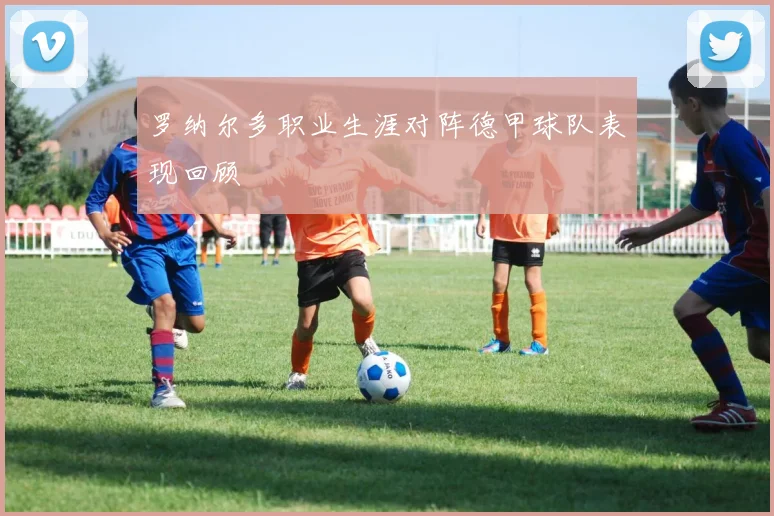 罗纳尔多职业生涯对阵德甲球队表现回顾