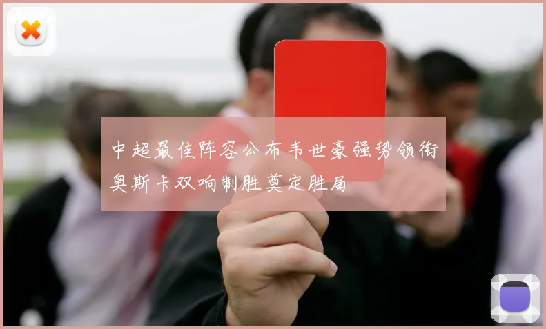 中超最佳阵容公布韦世豪强势领衔奥斯卡双响制胜奠定胜局